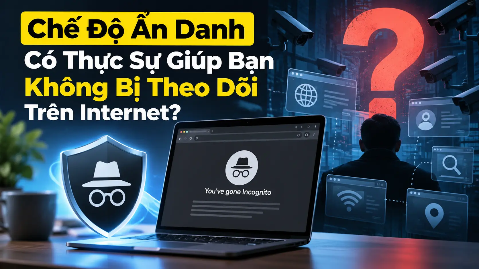 Chế Độ Ẩn Danh Có Thực Sự Giúp Bạn Không Bị Theo Dõi Trên Internet?
